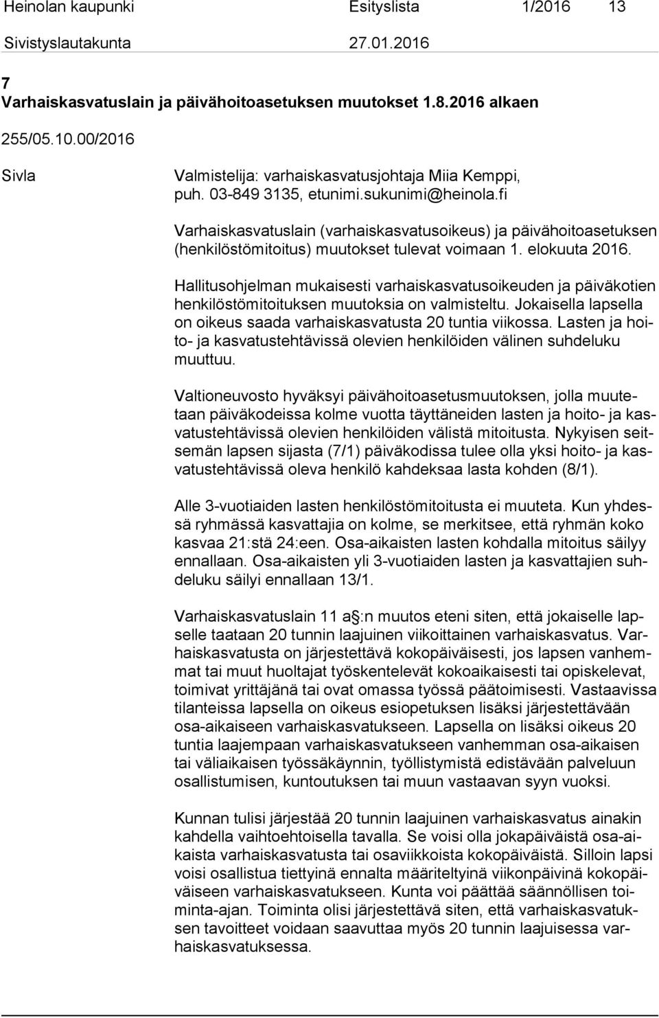 Hallitusohjelman mukaisesti varhaiskasvatusoikeuden ja päiväkotien hen ki lös tö mi toi tuk sen muutoksia on valmisteltu. Jokaisella lapsella on oi keus saada varhaiskasvatusta 20 tuntia vii kos sa.