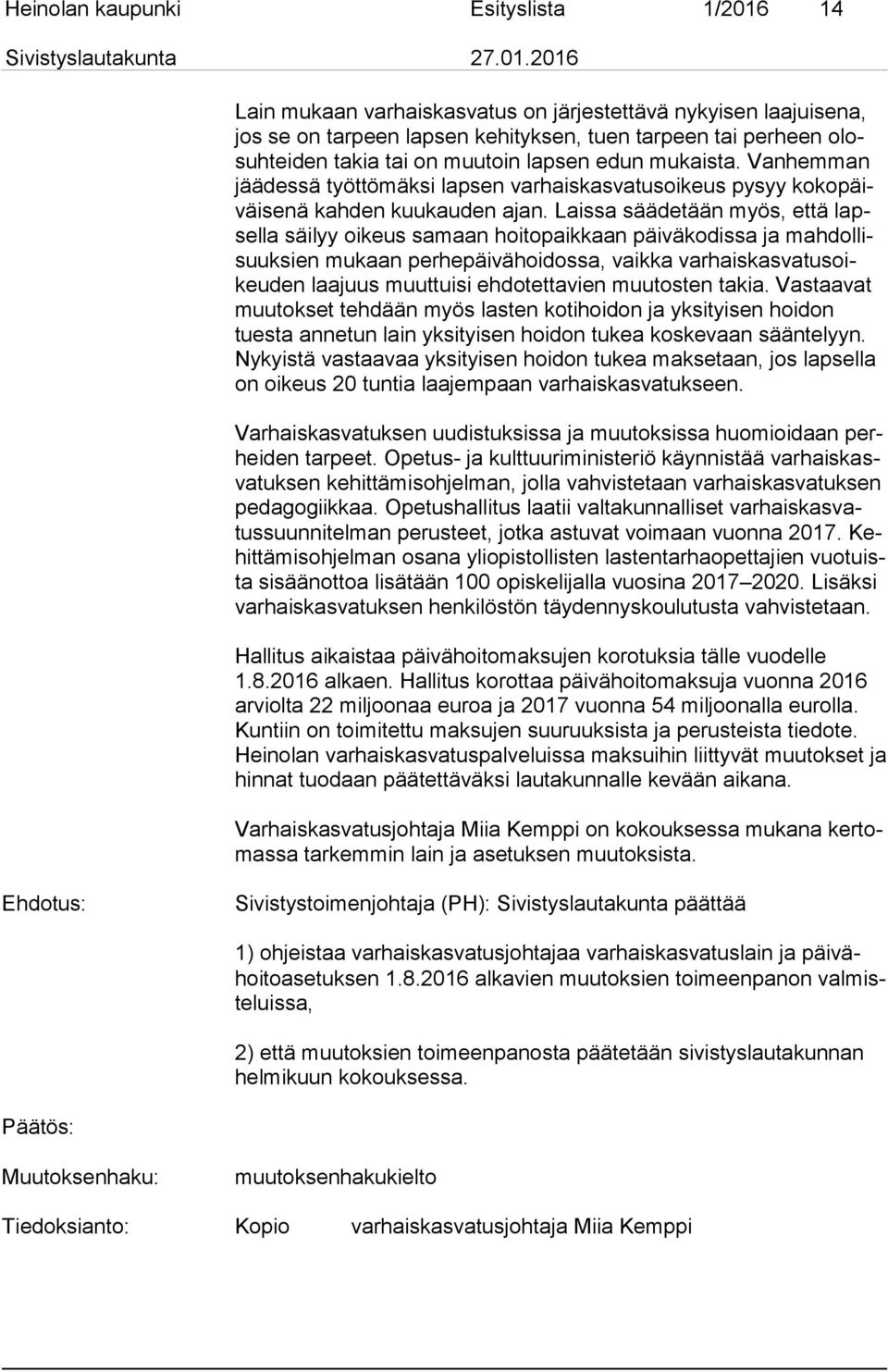 Laissa säädetään myös, että lapsel la säi lyy oi keus samaan hoitopaikkaan päiväkodissa ja mah dol lisuuk sien mu kaan perhepäivähoidossa, vaikka var hais kas va tus oikeu den laa juus muuttuisi