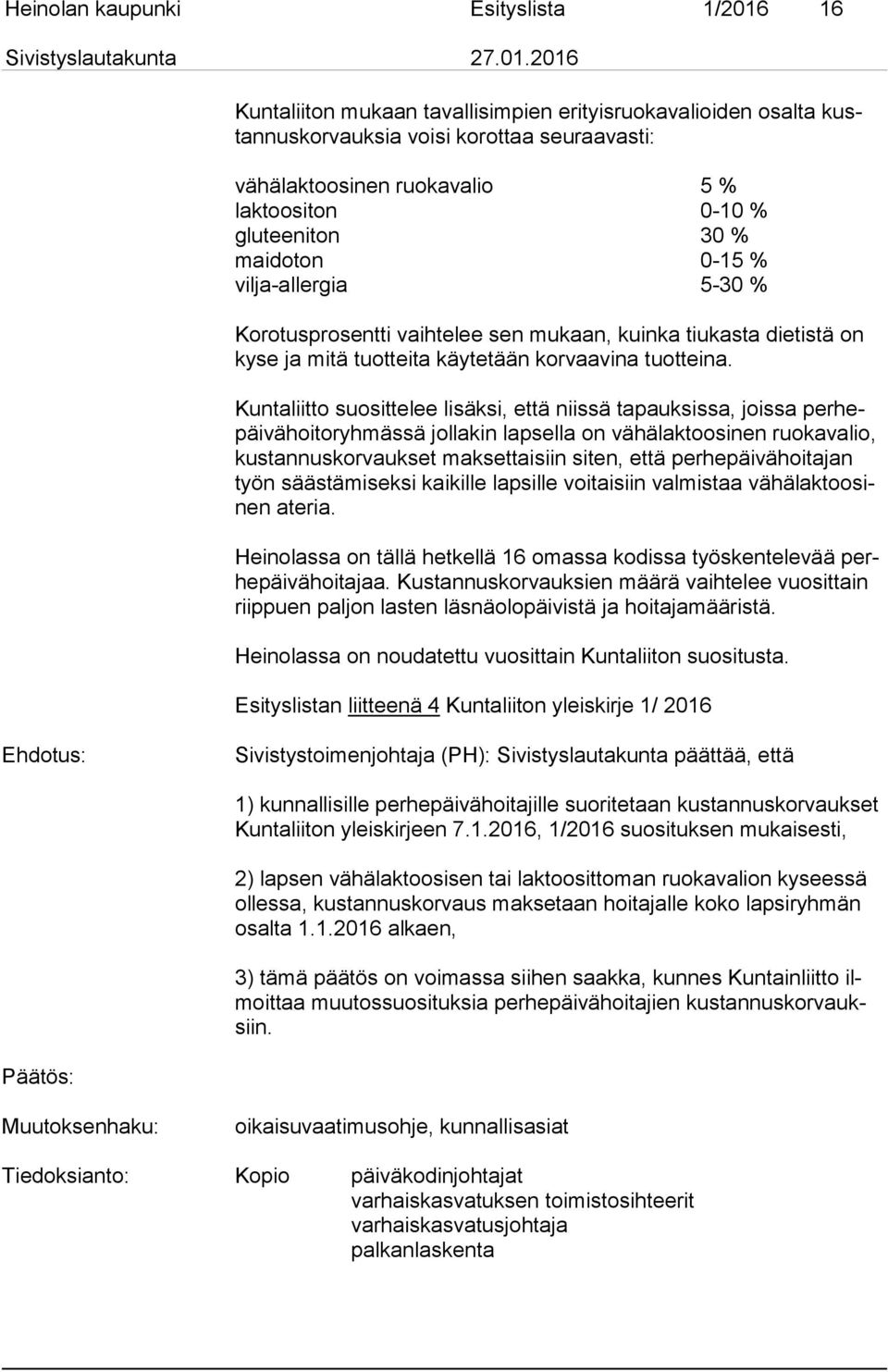 Kuntaliitto suosittelee lisäksi, että niissä tapauksissa, joissa per hepäi vä hoi to ryh mäs sä jollakin lapsella on vähälaktoosinen ruokavalio, kus tan nus kor vauk set maksettaisiin siten, että