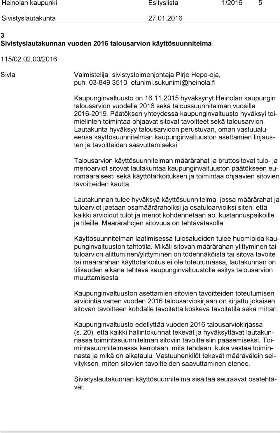 Päätöksen yhteydessä kaupunginvaltuusto hyväksyi toimi elin ten toimintaa ohjaavat sitovat tavoitteet sekä talousarvion.