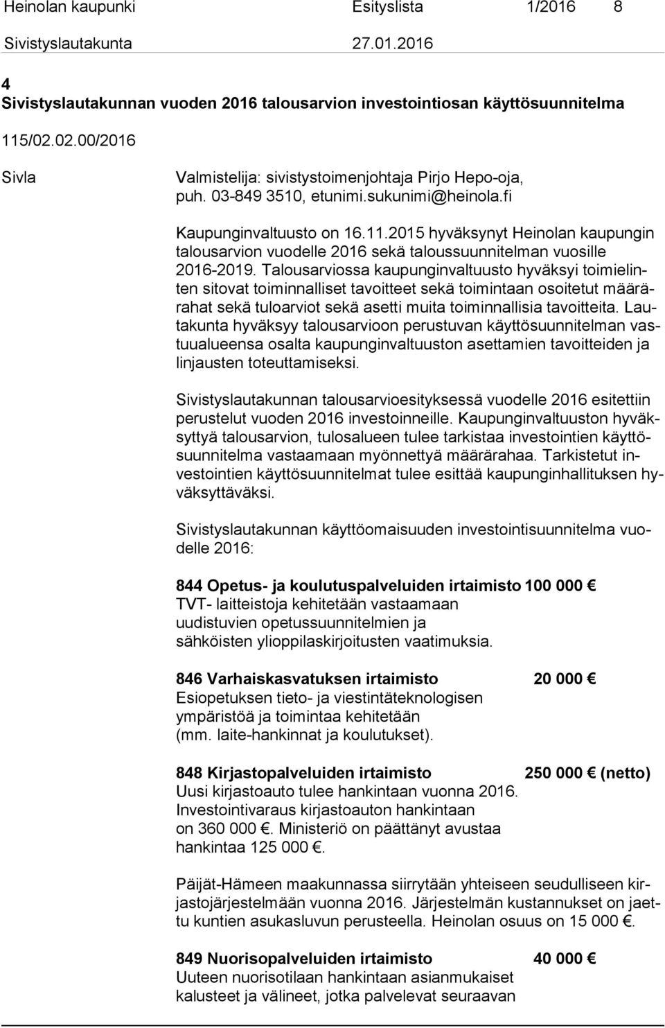 Talousarviossa kaupunginvaltuusto hyväksyi toi mi elinten si to vat toiminnalliset tavoitteet sekä toimintaan osoitetut mää rära hat se kä tuloarviot sekä asetti muita toiminnallisia tavoitteita.