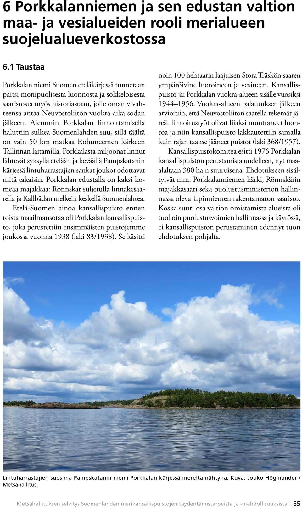 jälkeen. Aiemmin Porkkalan linnoittamisella haluttiin sulkea Suomenlahden suu, sillä täältä on vain 50 km matkaa Rohuneemen kärkeen Tallinnan laitamilla.