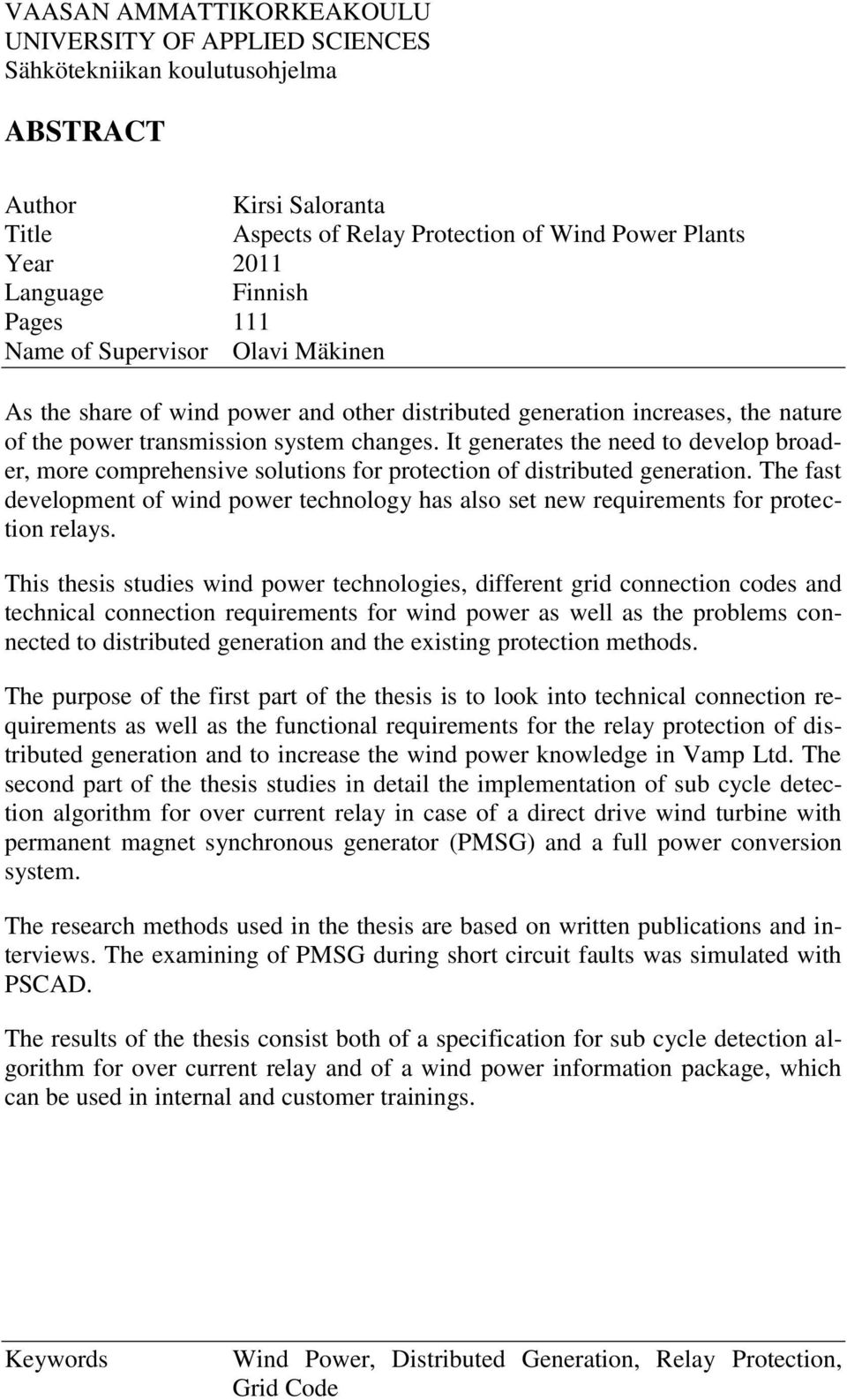 It generates the need to develop broader, more comprehensive solutions for protection of distributed generation.