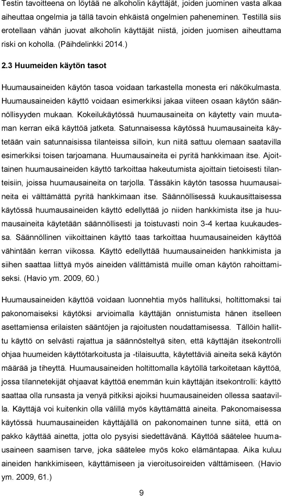 3 Huumeiden käytön tasot Huumausaineiden käytön tasoa voidaan tarkastella monesta eri näkökulmasta. Huumausaineiden käyttö voidaan esimerkiksi jakaa viiteen osaan käytön säännöllisyyden mukaan.
