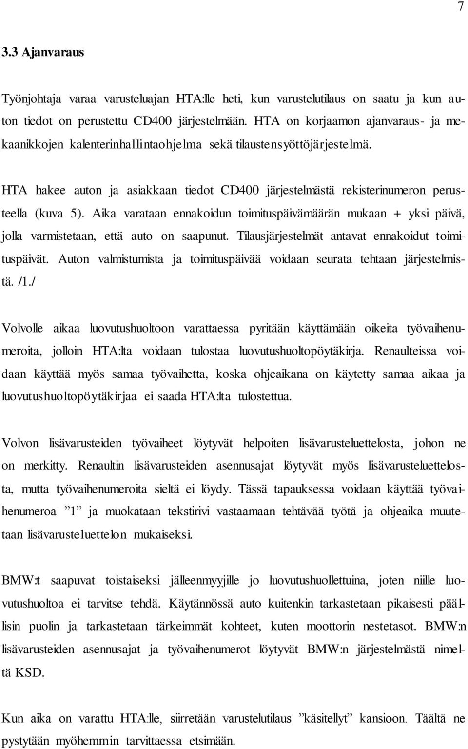 Aika varataan ennakoidun toimituspäivämäärän mukaan + yksi päivä, jolla varmistetaan, että auto on saapunut. Tilausjärjestelmät antavat ennakoidut toimituspäivät.