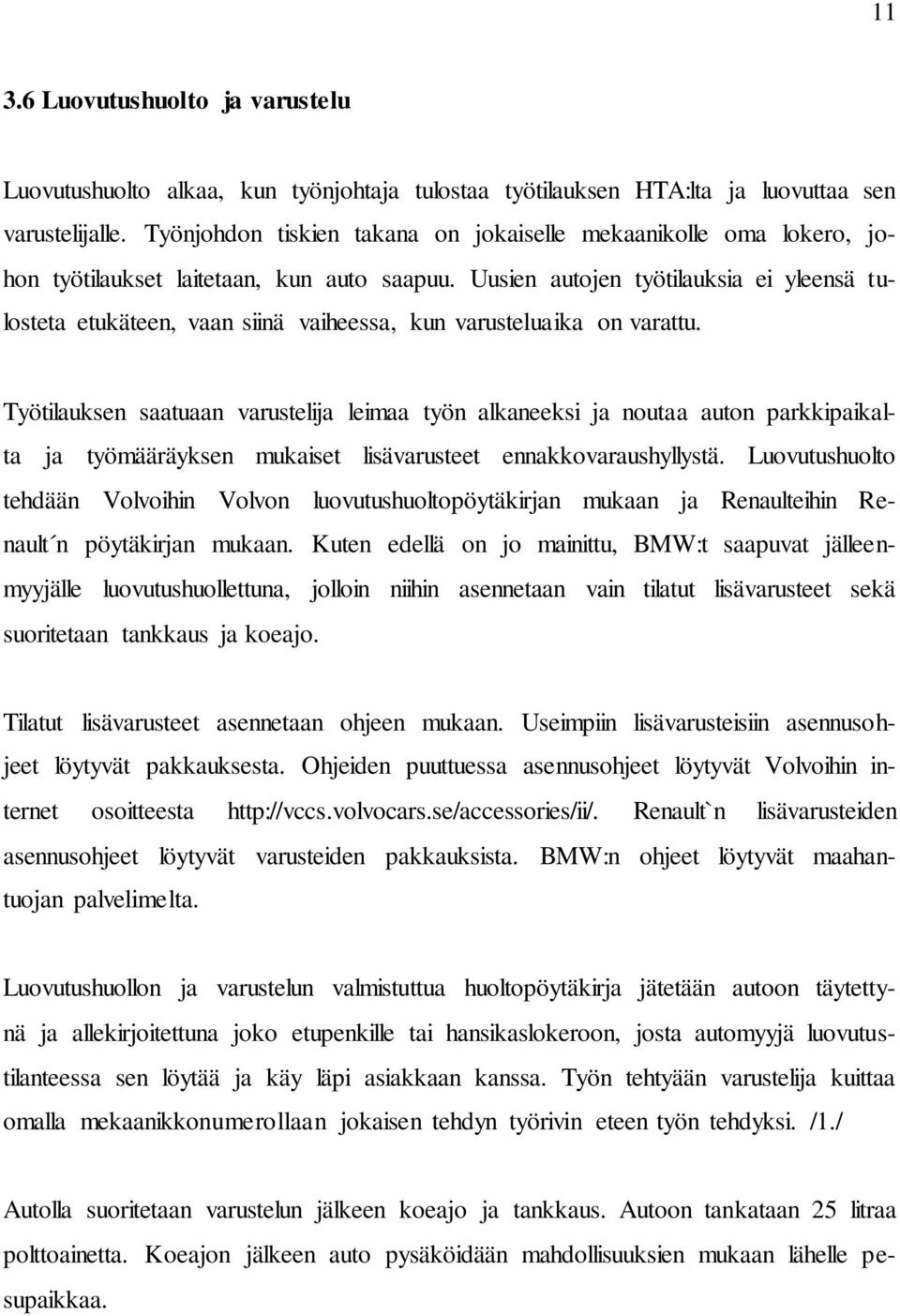 Uusien autojen työtilauksia ei yleensä tulosteta etukäteen, vaan siinä vaiheessa, kun varusteluaika on varattu.