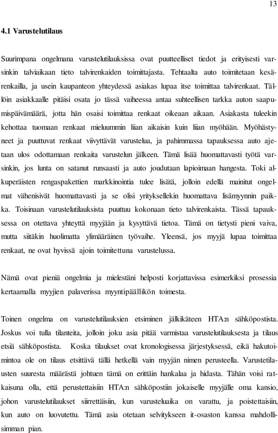 Tällöin asiakkaalle pitäisi osata jo tässä vaiheessa antaa suhteellisen tarkka auton saapumispäivämäärä, jotta hän osaisi toimittaa renkaat oikeaan aikaan.