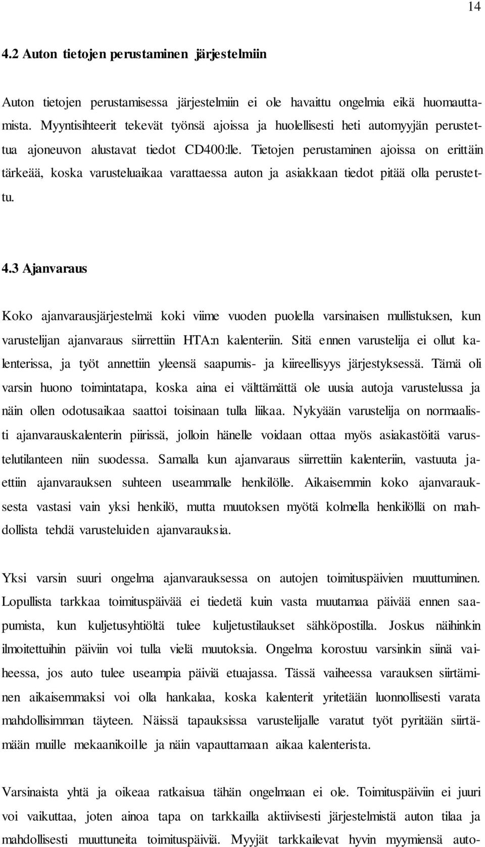 Tietojen perustaminen ajoissa on erittäin tärkeää, koska varusteluaikaa varattaessa auton ja asiakkaan tiedot pitää olla perustettu. 4.