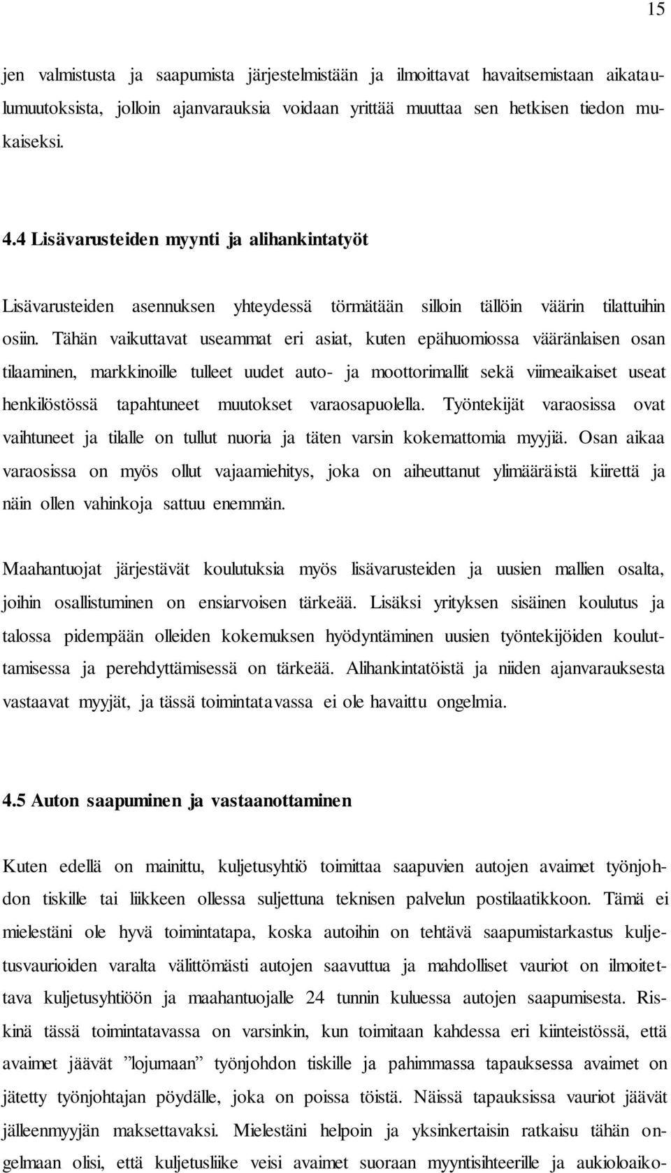 Tähän vaikuttavat useammat eri asiat, kuten epähuomiossa vääränlaisen osan tilaaminen, markkinoille tulleet uudet auto- ja moottorimallit sekä viimeaikaiset useat henkilöstössä tapahtuneet muutokset