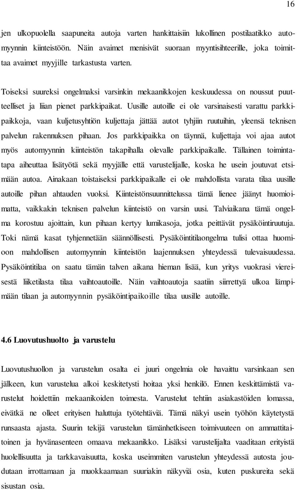 Toiseksi suureksi ongelmaksi varsinkin mekaanikkojen keskuudessa on noussut puutteelliset ja liian pienet parkkipaikat.