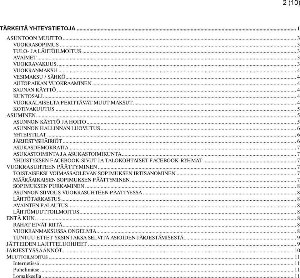 .. 6 JÄRJESTYSHÄIRIÖT... 6 ASUKASDEMOKRATIA... 7 ASUKASTOIMINTA JA ASUKASTOIMIKUNTA... 7 YHDISTYKSEN FACEBOOK-SIVUT JA TALOKOHTAISET FACEBOOK-RYHMÄT... 7 VUOKRASUHTEEN PÄÄTTYMINEN.