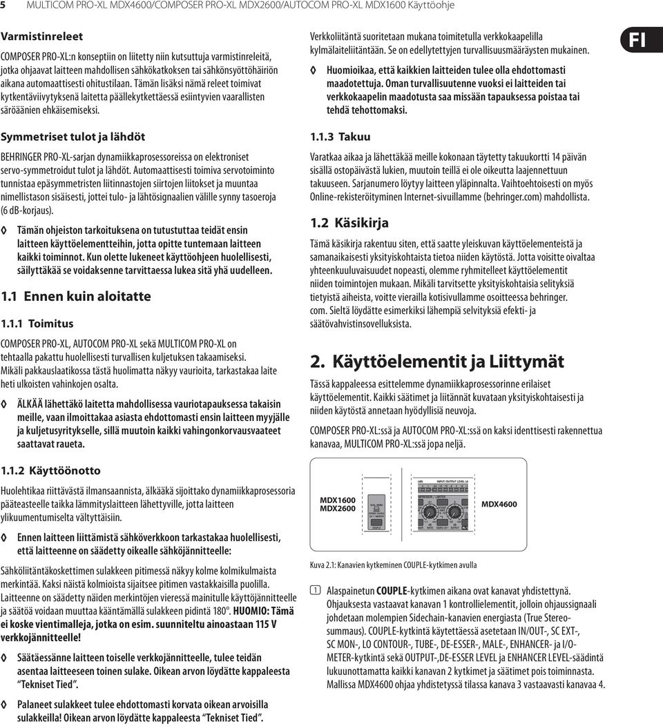 Tämän lisäksi nämä releet toimivat kytkentäviivytyksenä laitetta päällekytkettäessä esiintyvien vaarallisten säröäänien ehkäisemiseksi.