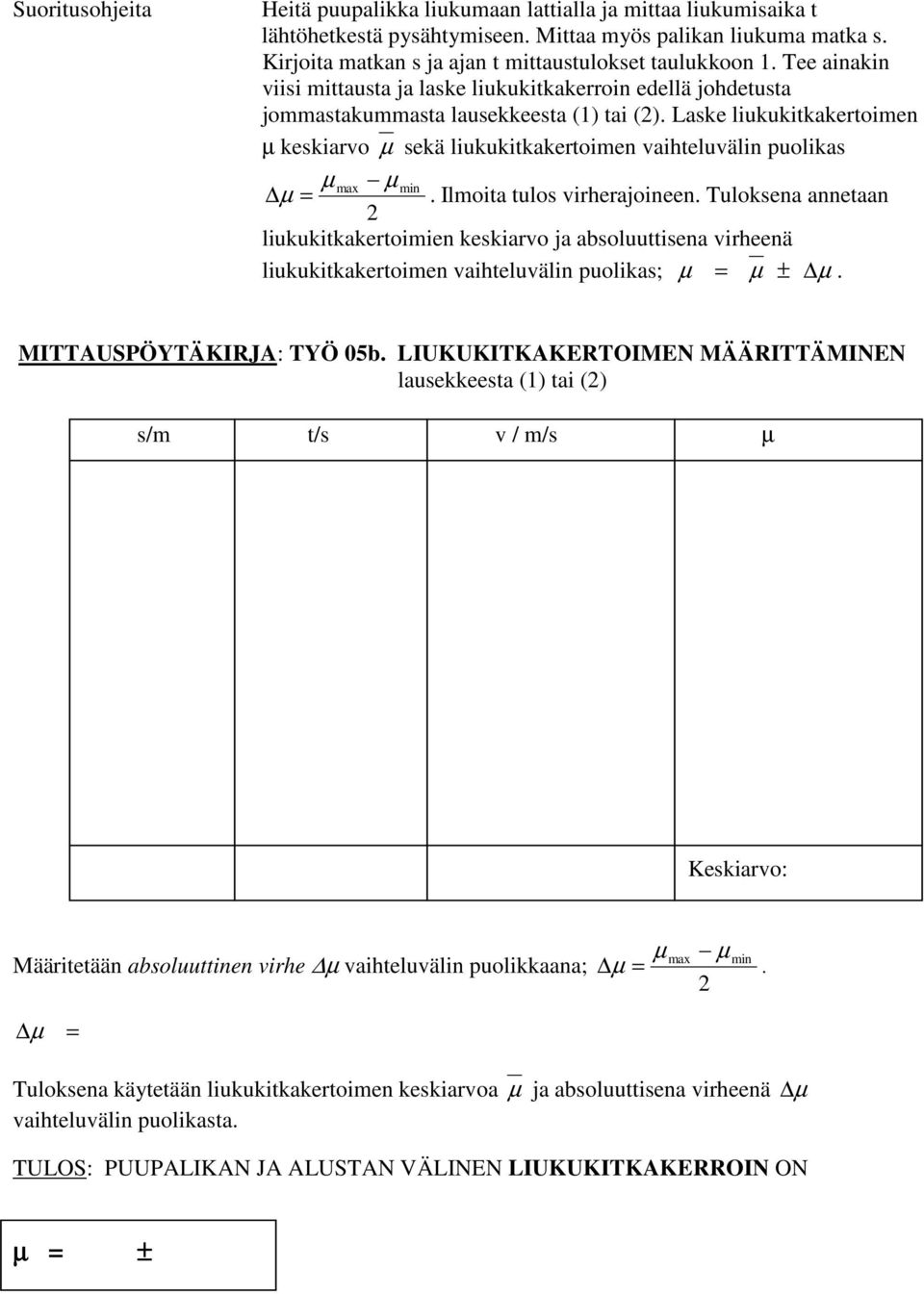 puolikas µ max µ µ = min Ilmoita tulos virherajoineen Tuloksena annetaan liukukitkakertoimien keskiarvo ja absoluuttisena virheenä liukukitkakertoimen vaihteluvälin puolikas; µ = µ ± µ