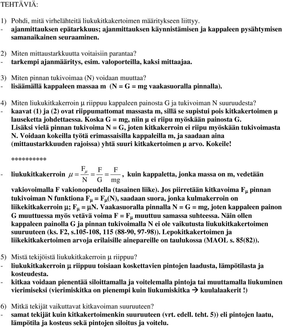 - lisäämällä kappaleen massaa m (N = G = mg vaakasuoralla pinnalla) 4) Miten liukukitkakerroin µ riippuu kappaleen painosta G ja tukivoiman N suuruudesta?