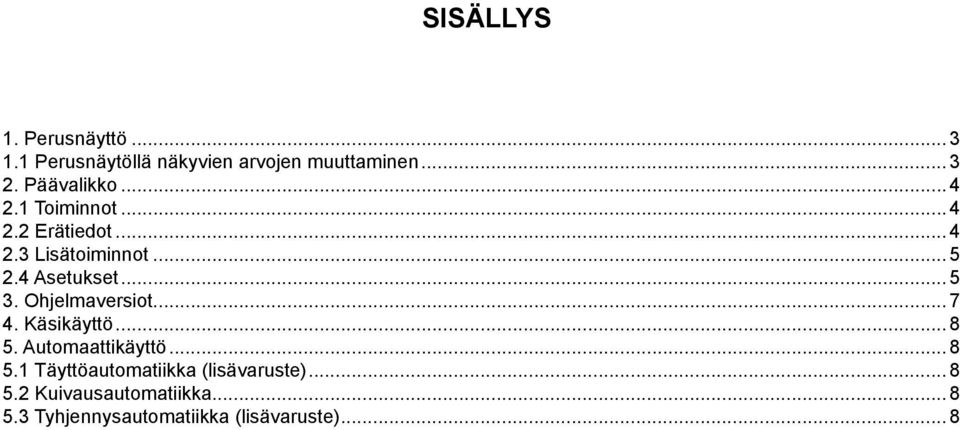 4 Asetukset... 5 3. Ohjelmaversiot... 7 4. Käsikäyttö... 8 5. Automaattikäyttö... 8 5.1 Täyttöautomatiikka.