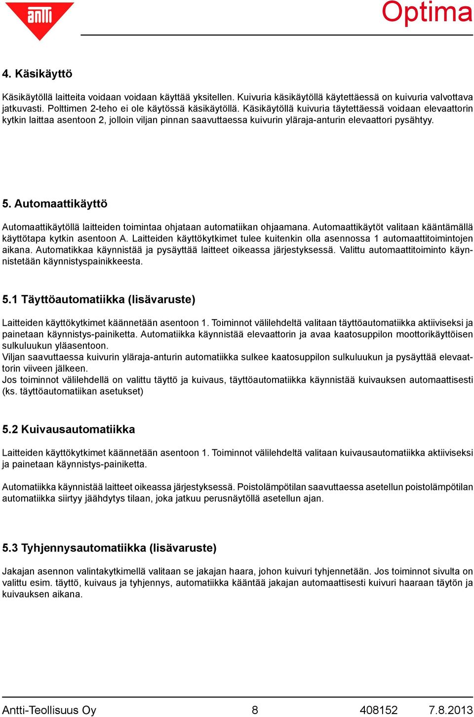 Automaattikäyttö Automaattikäytöllä laitteiden toimintaa ohjataan automatiikan ohjaamana. Automaattikäytöt valitaan kääntämällä käyttötapa kytkin asentoon A.