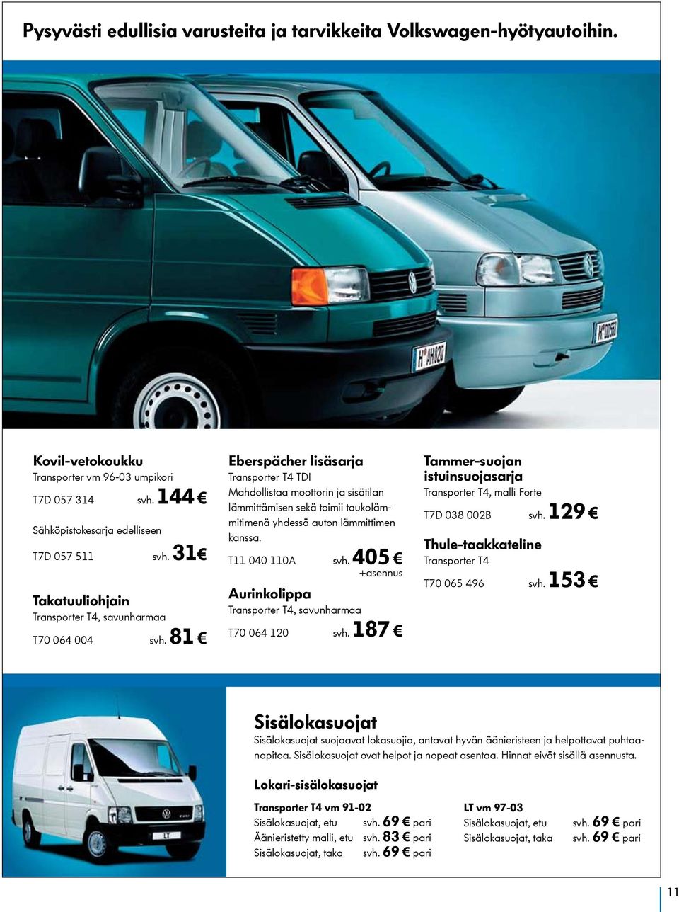 81 Eberspächer lisäsarja Transporter T4 TDI Mahdollistaa moottorin ja sisätilan lämmittämisen sekä toimii taukolämmitimenä yhdessä auton lämmittimen kanssa. T11 040 110A svh.