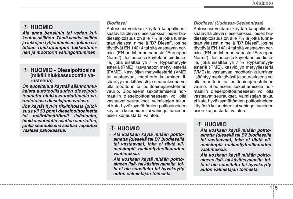 Jos käytät hyvin rikkipitoista (pitoisuus yli 50 ppm) dieselpolttoainetta tai määräämättömiä lisäaineita, hiuk kassuodatin saattaa vaurioitua, jonka seurauksena saattaa vapautua vaaleaa pakokaasua.