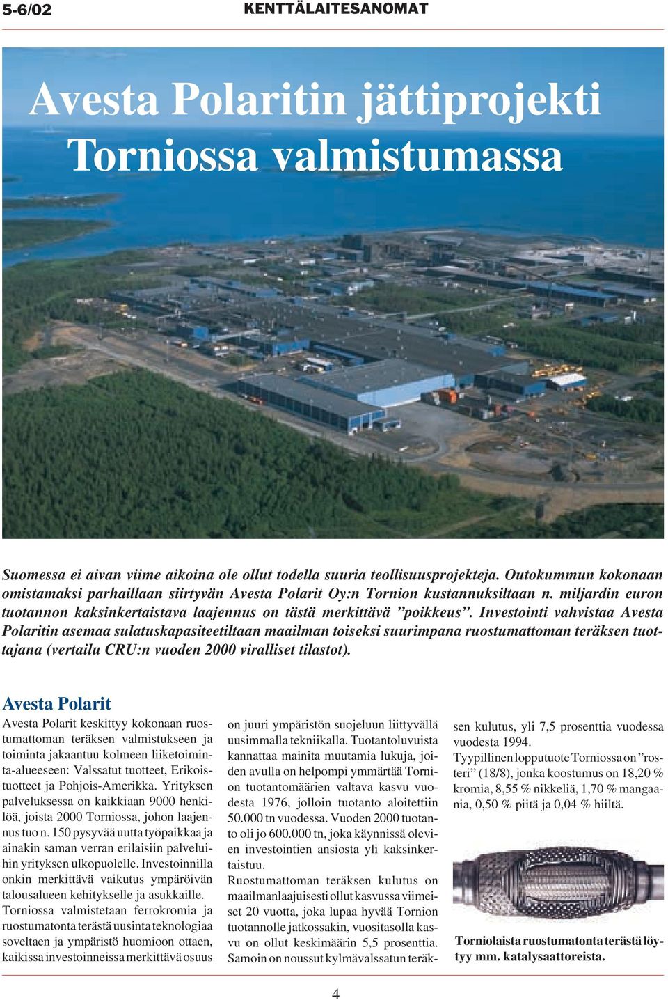 Investointi vahvistaa Avesta Polaritin asemaa sulatuskapasiteetiltaan maailman toiseksi suurimpana ruostumattoman teräksen tuottajana (vertailu CRU:n vuoden 2000 viralliset tilastot).