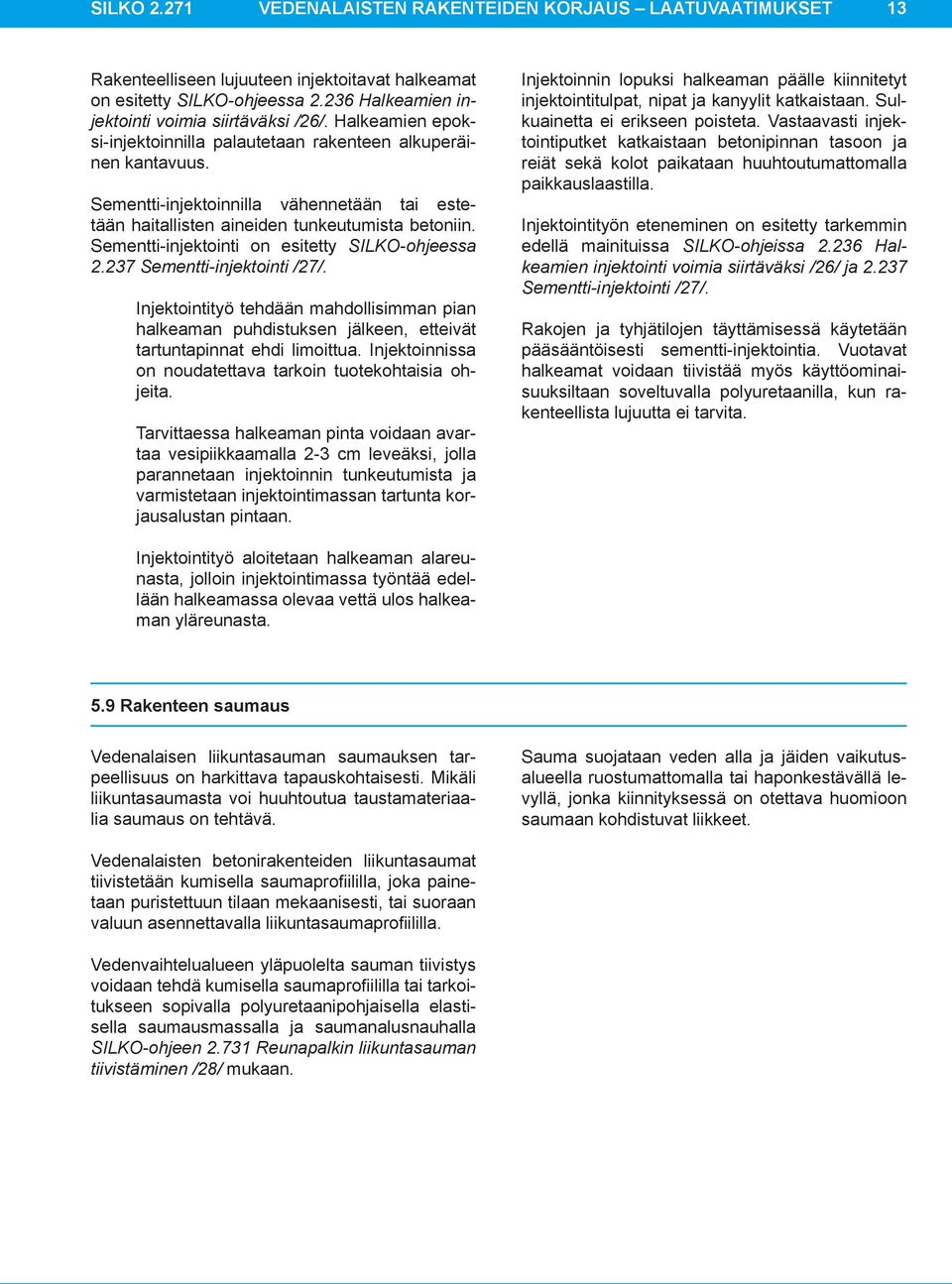 Sementti-injektointi on esitetty SILKO-ohjeessa 2.237 Sementti-injektointi /27/. Injektointityö tehdään mahdollisimman pian halkeaman puhdistuksen jälkeen, etteivät tartuntapinnat ehdi limoittua.