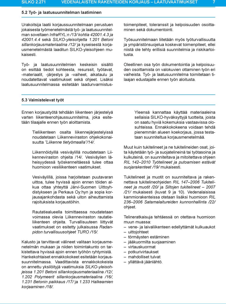 001.4.3 ja 42001.4.4 sekä SILKO-yleisohjetta 1.201 Betoni sillankorjausmateriaalina /12/ ja kyseisestä korjausmenetelmästä laaditun SILKO-yleisohjeen mukaisesti.
