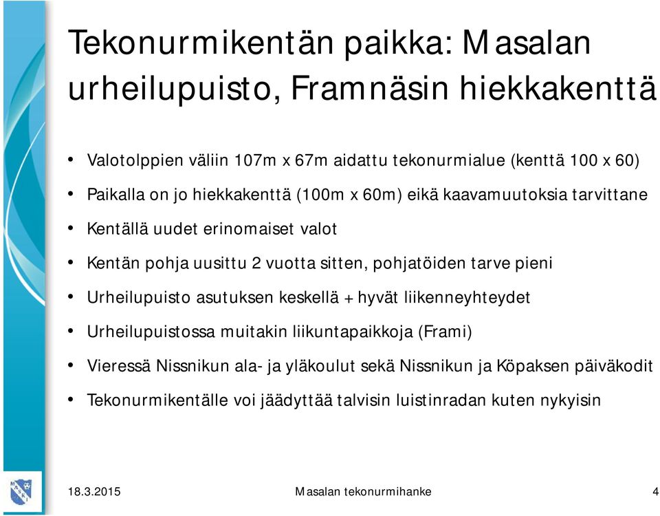 pohjatöiden tarve pieni Urheilupuisto asutuksen keskellä + hyvät liikenneyhteydet Urheilupuistossa muitakin liikuntapaikkoja (Frami) Vieressä