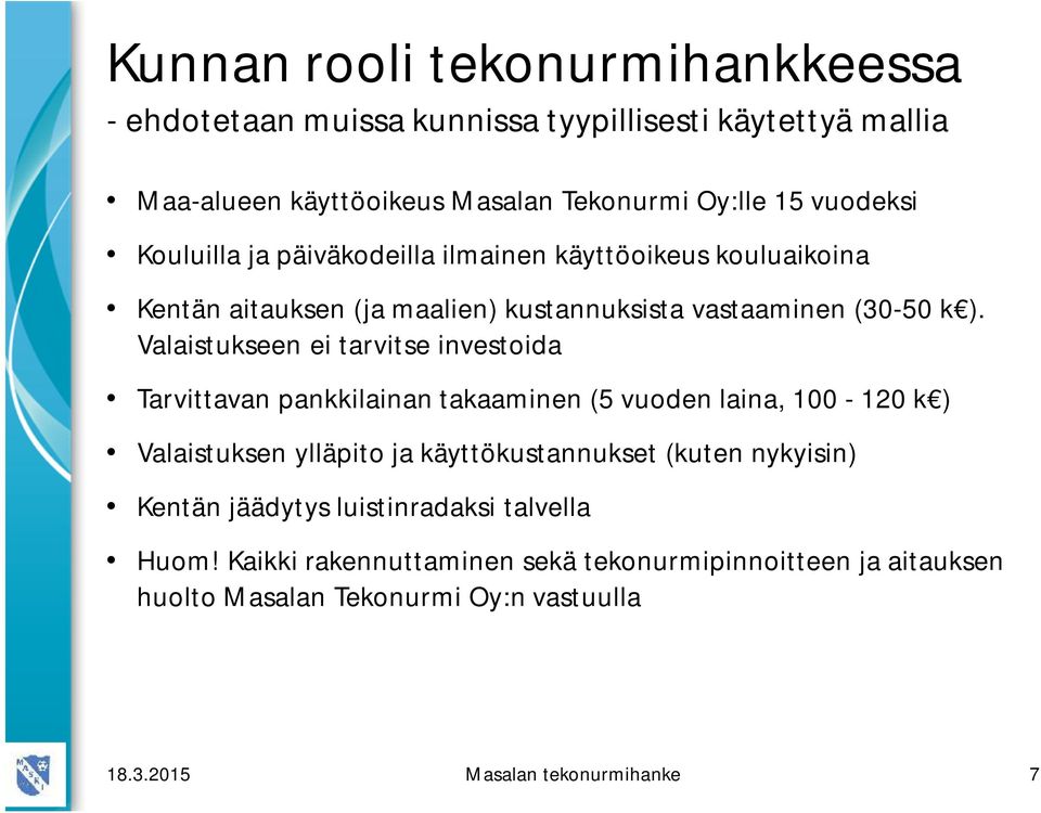 Valaistukseen ei tarvitse investoida Tarvittavan pankkilainan takaaminen (5 vuoden laina, 100-120 k ) Valaistuksen ylläpito ja käyttökustannukset (kuten