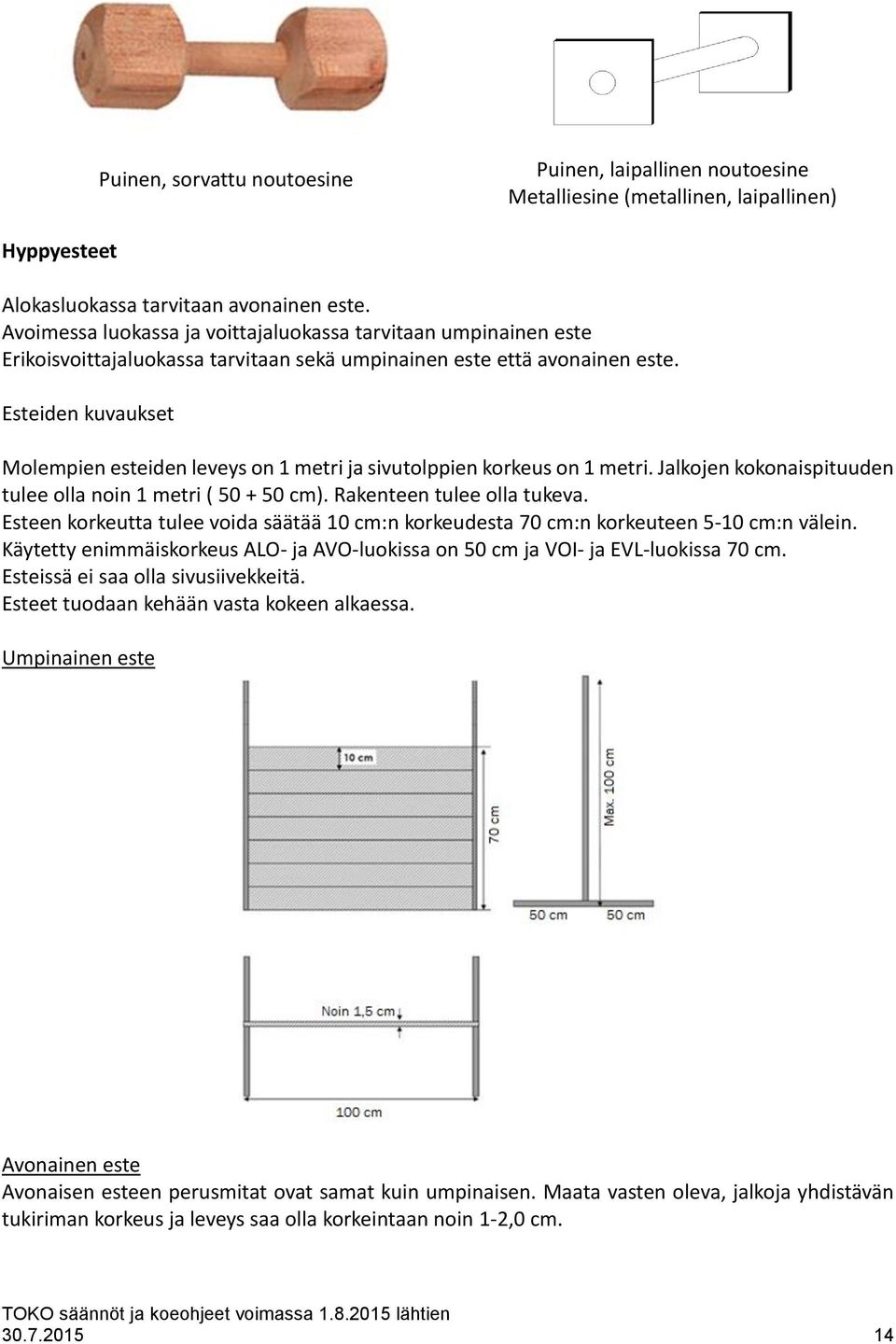 Esteiden kuvaukset Molempien esteiden leveys on 1 metri ja sivutolppien korkeus on 1 metri. Jalkojen kokonaispituuden tulee olla noin 1 metri ( 50 + 50 cm). Rakenteen tulee olla tukeva.