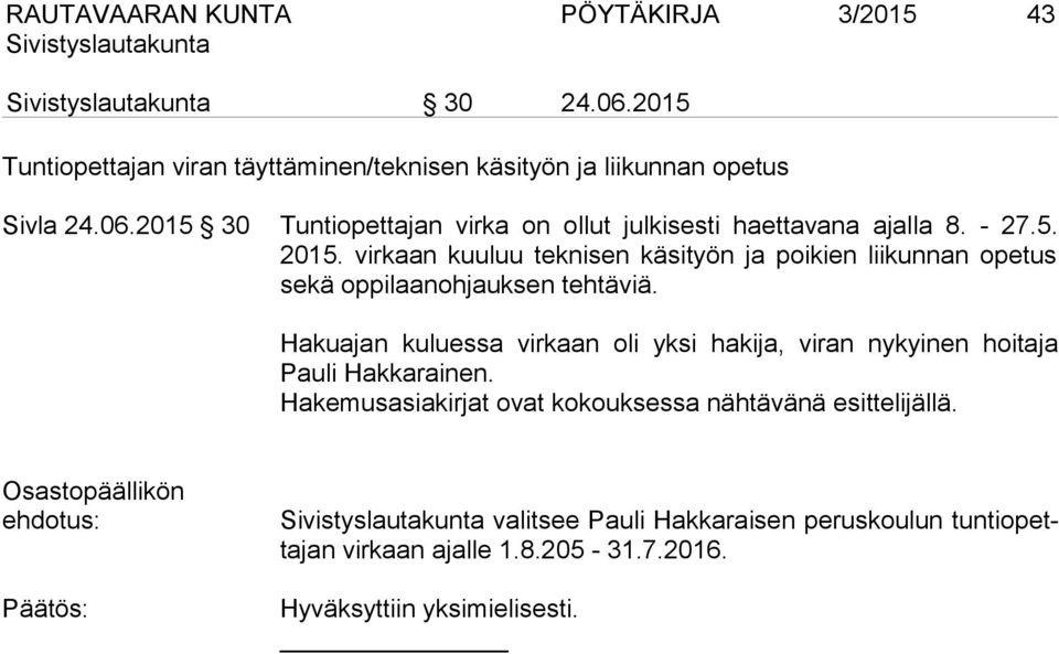 Hakuajan kuluessa virkaan oli yksi hakija, viran nykyinen hoitaja Pauli Hakkarainen. Hakemusasiakirjat ovat kokouksessa nähtävänä esittelijällä.