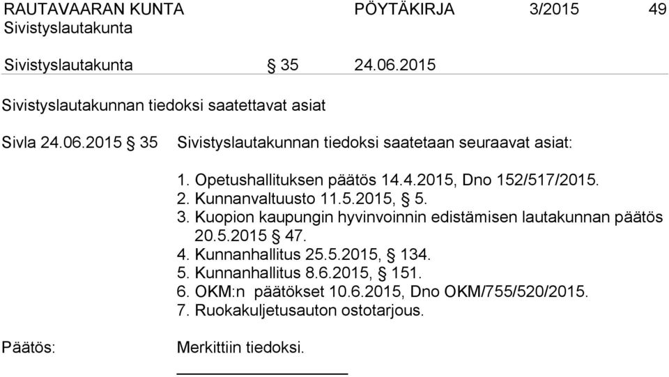 Kuopion kaupungin hyvinvoinnin edistämisen lautakunnan päätös 20.5.2015 47. 4. Kunnanhallitus 25.5.2015, 134. 5. Kunnanhallitus 8.