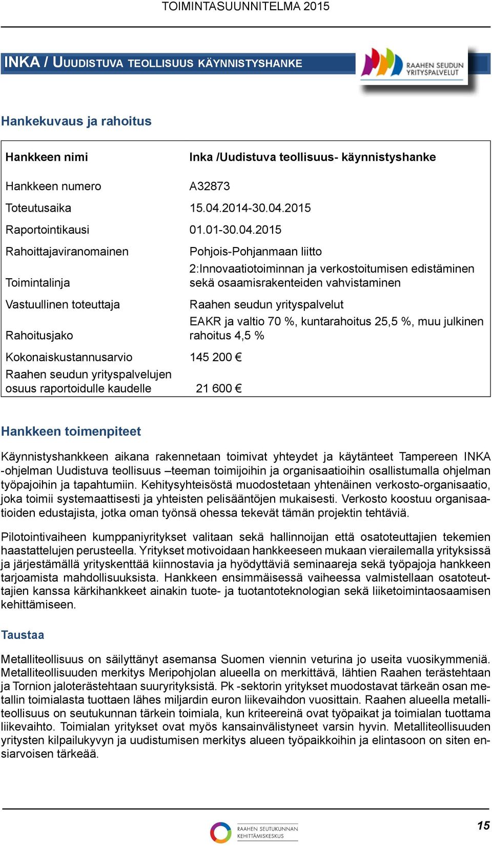 2015 Rahoittajaviranomainen Toimintalinja Vastuullinen toteuttaja Rahoitusjako Pohjois-Pohjanmaan liitto 2:Innovaatiotoiminnan ja verkostoitumisen edistäminen sekä osaamisrakenteiden vahvistaminen