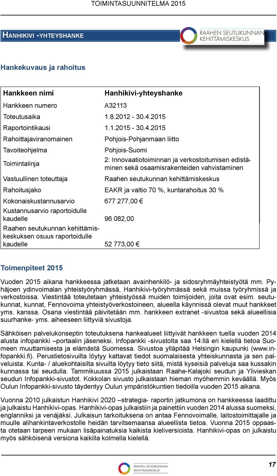 2015 Rahoittajaviranomainen Pohjois-Pohjanmaan liitto Tavoiteohjelma Pohjois-Suomi Toimintalinja 2: Innovaatiotoiminnan ja verkostoitumisen edistäminen sekä osaamisrakenteiden vahvistaminen