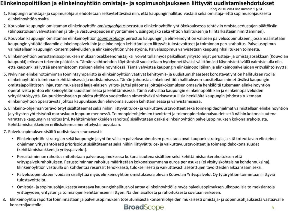 Kouvolan kaupungin omistaman elinkeinoyhtiön omistajaohjaus perustuu elinkeinoyhtiön yhtiökokouksessa tehtäviin omistajaedustajan päätöksiin (tilinpäätöksen vahvistaminen ja tili- ja vastuuvapauden