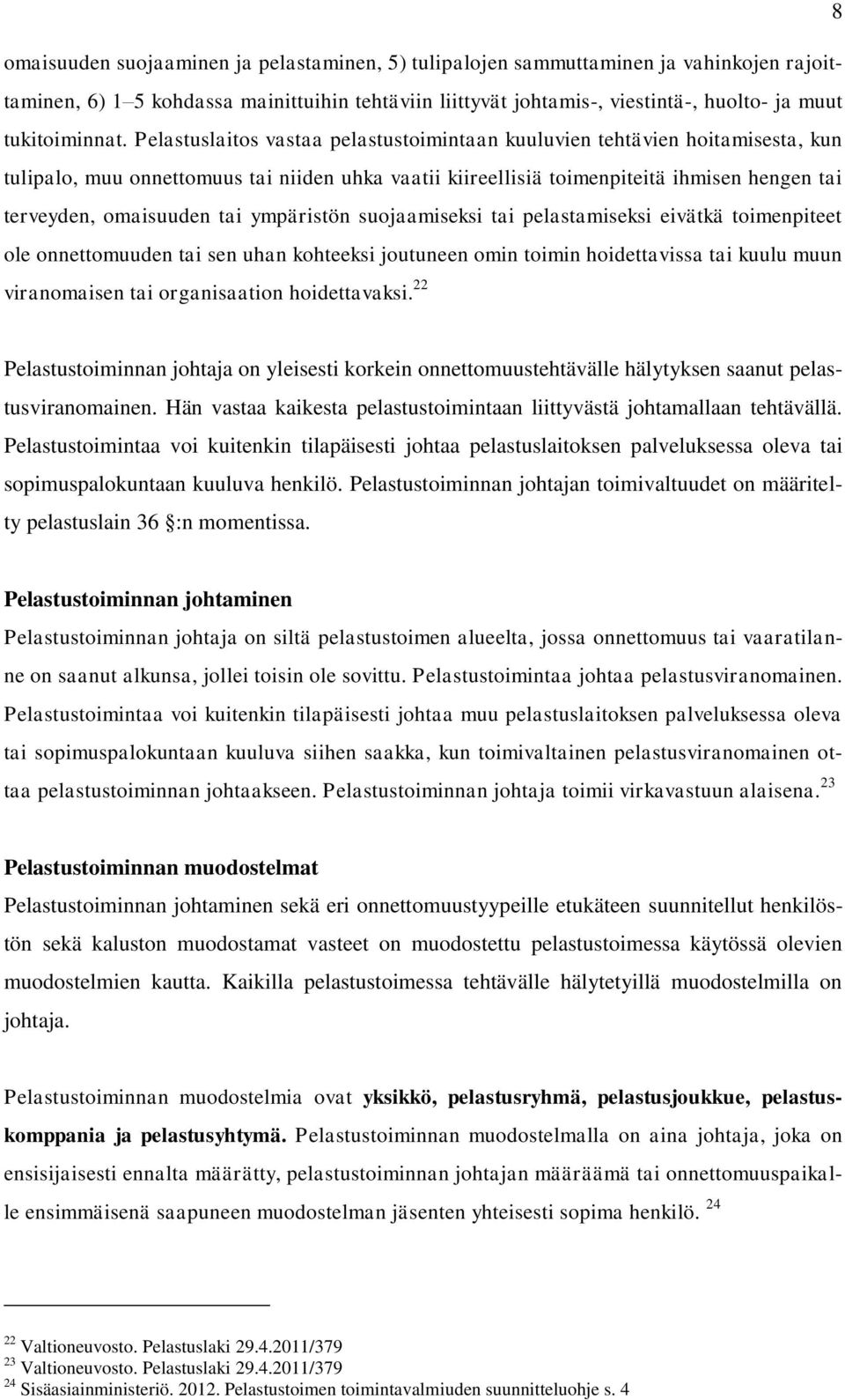 Pelastuslaitos vastaa pelastustoimintaan kuuluvien tehtävien hoitamisesta, kun tulipalo, muu onnettomuus tai niiden uhka vaatii kiireellisiä toimenpiteitä ihmisen hengen tai terveyden, omaisuuden tai