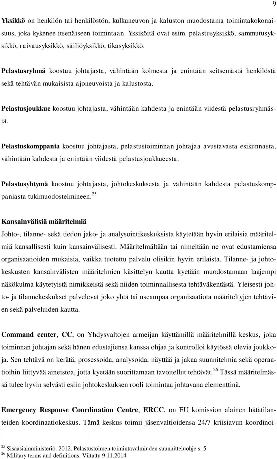 Pelastusryhmä koostuu johtajasta, vähintään kolmesta ja enintään seitsemästä henkilöstä sekä tehtävän mukaisista ajoneuvoista ja kalustosta.