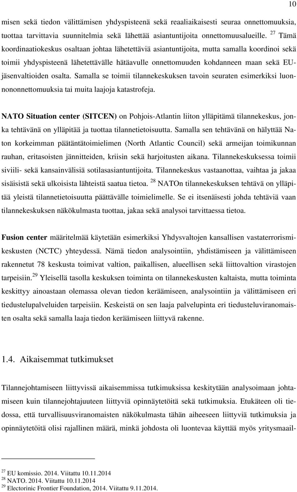 EUjäsenvaltioiden osalta. Samalla se toimii tilannekeskuksen tavoin seuraten esimerkiksi luonnononnettomuuksia tai muita laajoja katastrofeja.