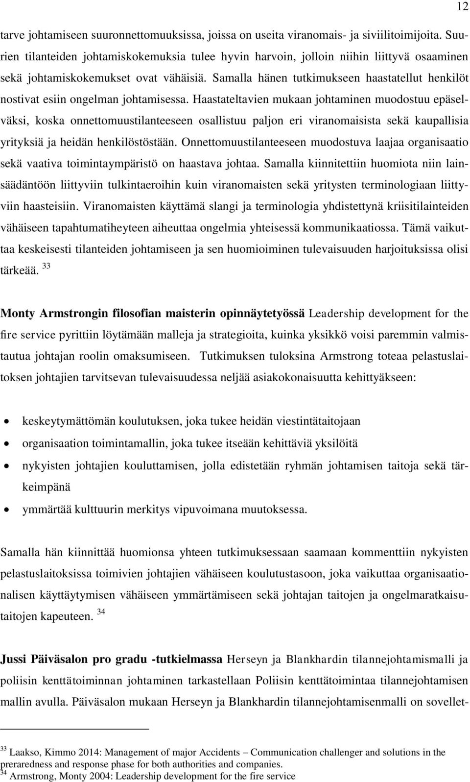 Samalla hänen tutkimukseen haastatellut henkilöt nostivat esiin ongelman johtamisessa.
