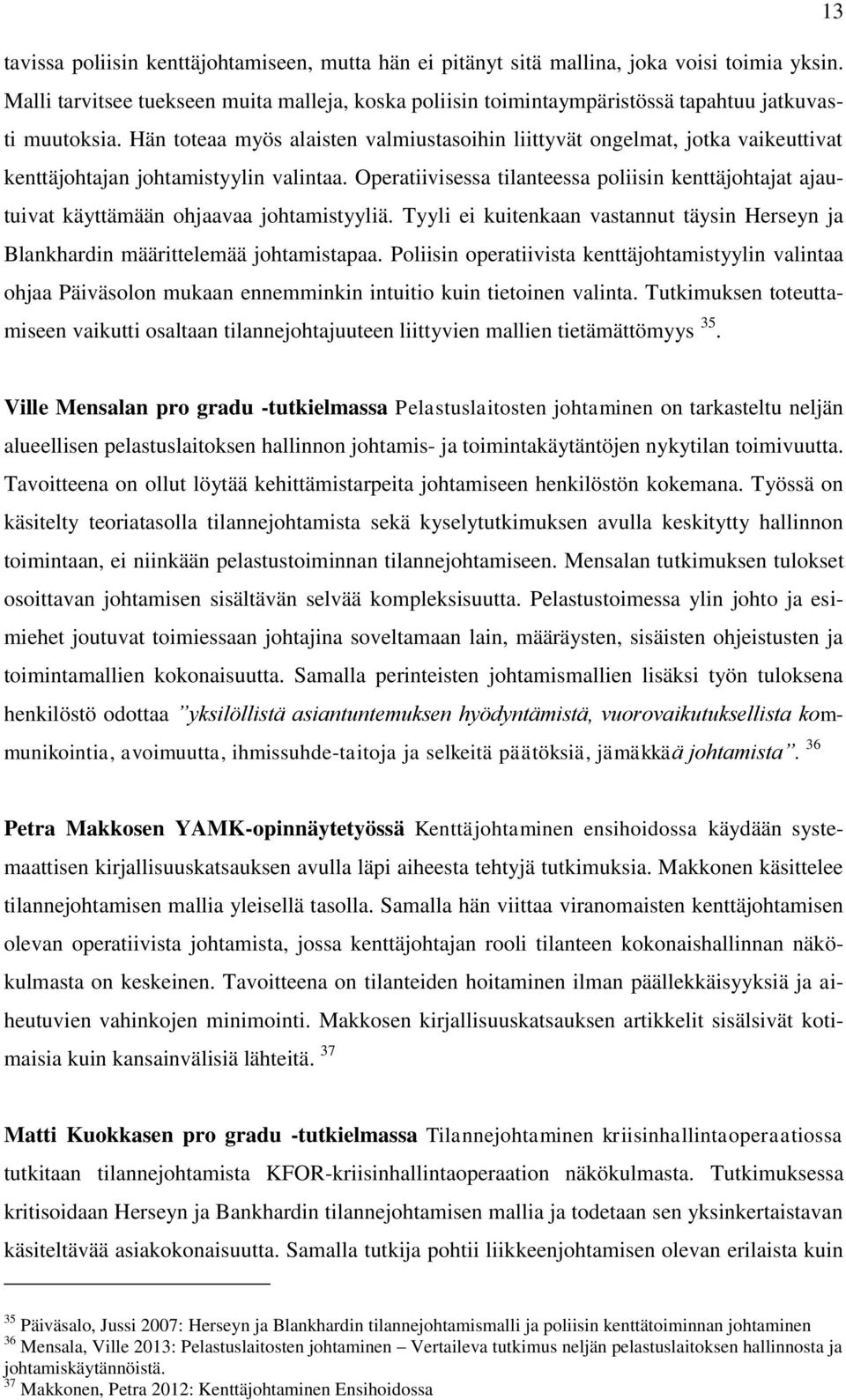 Hän toteaa myös alaisten valmiustasoihin liittyvät ongelmat, jotka vaikeuttivat kenttäjohtajan johtamistyylin valintaa.