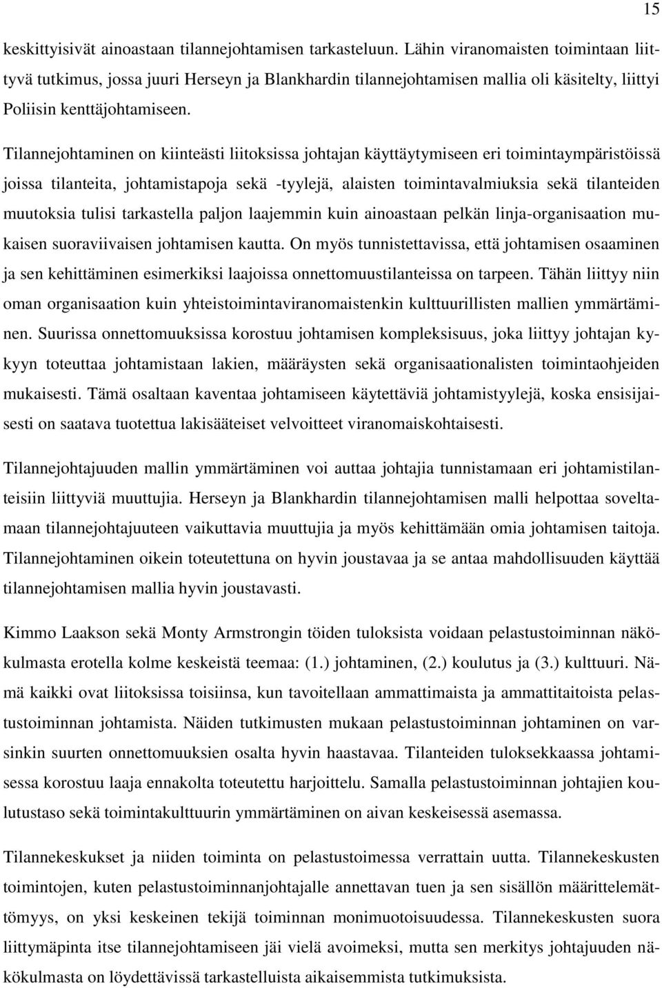 Tilannejohtaminen on kiinteästi liitoksissa johtajan käyttäytymiseen eri toimintaympäristöissä joissa tilanteita, johtamistapoja sekä -tyylejä, alaisten toimintavalmiuksia sekä tilanteiden muutoksia