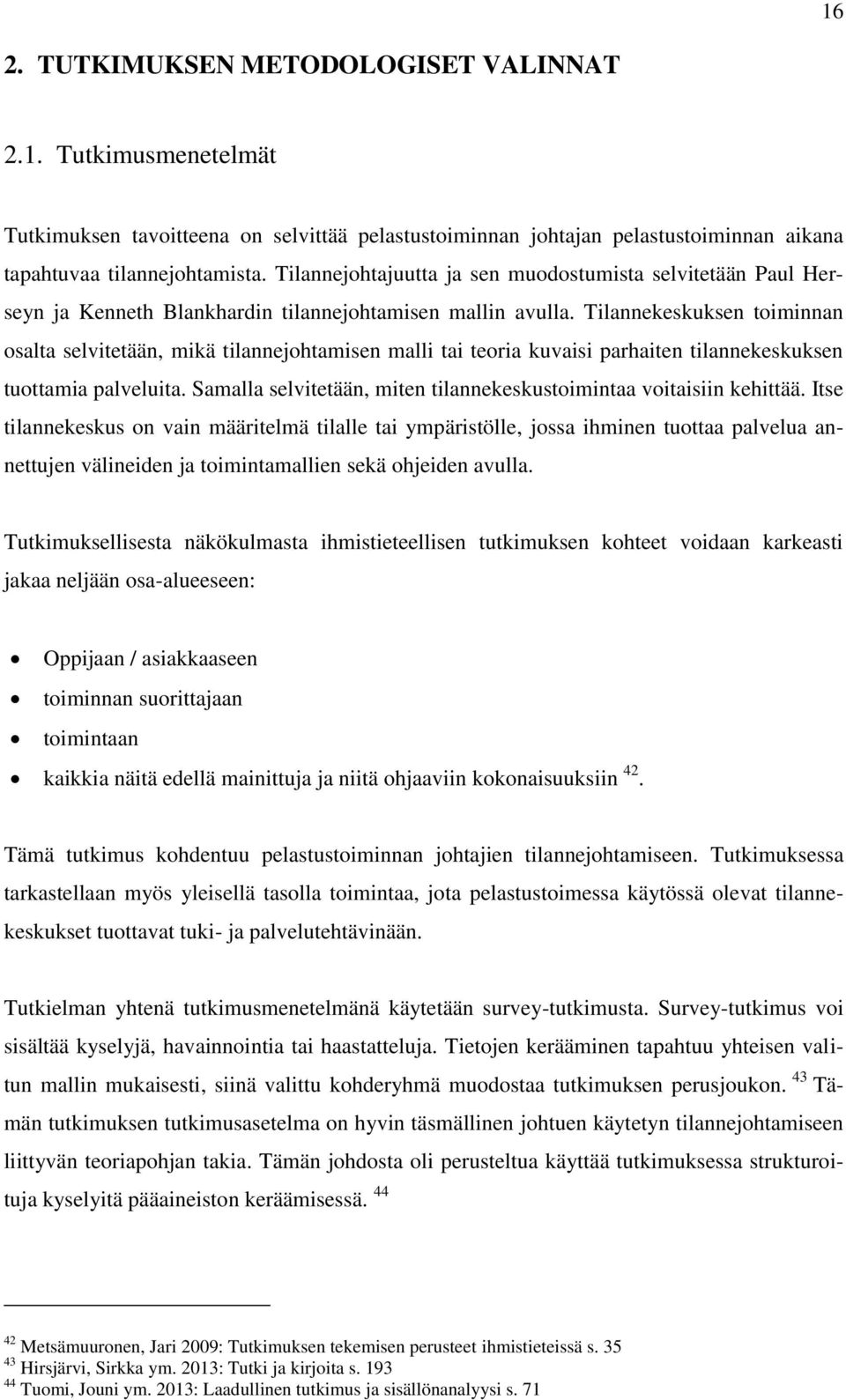 Tilannekeskuksen toiminnan osalta selvitetään, mikä tilannejohtamisen malli tai teoria kuvaisi parhaiten tilannekeskuksen tuottamia palveluita.