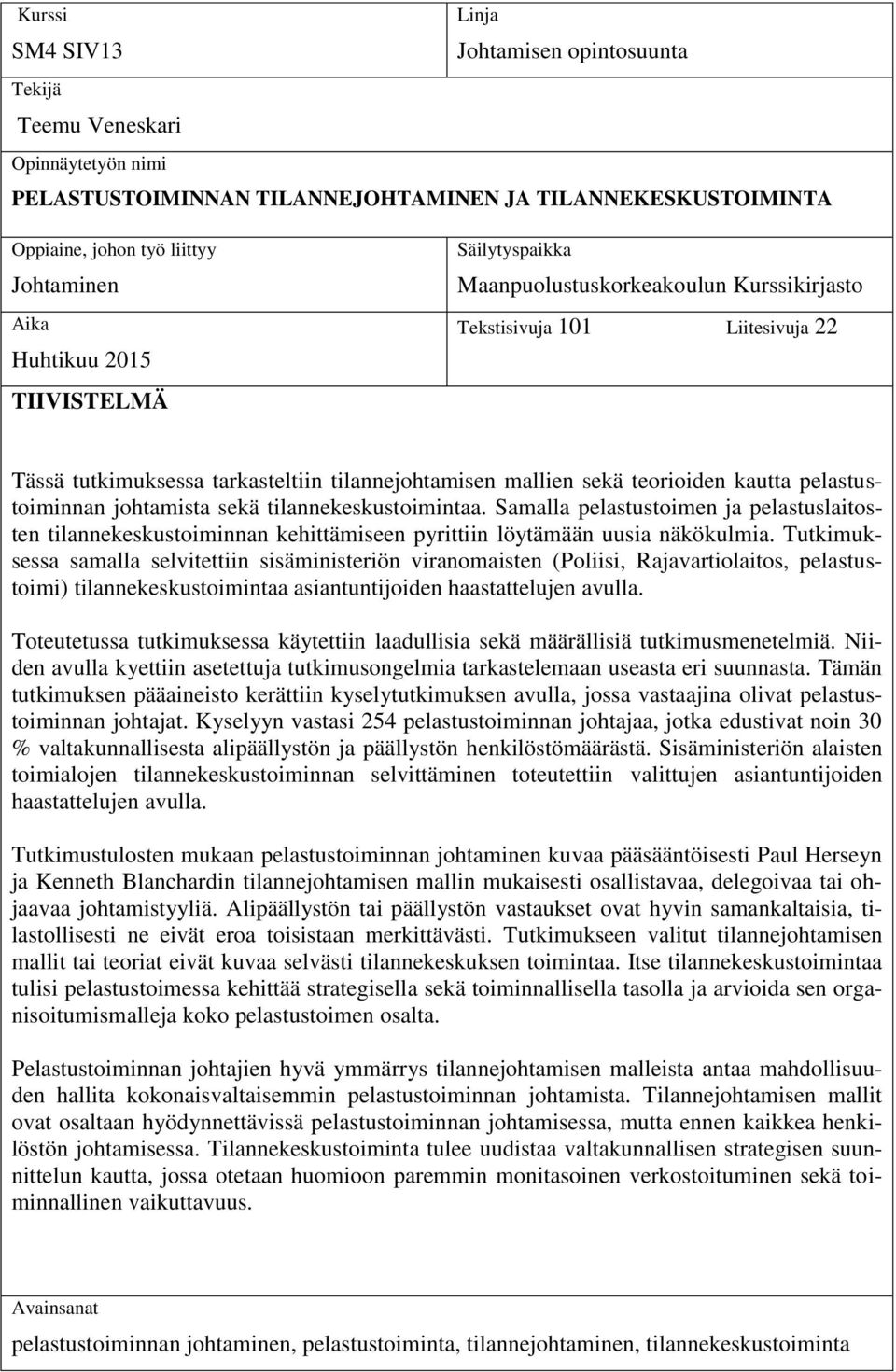 pelastustoiminnan johtamista sekä tilannekeskustoimintaa. Samalla pelastustoimen ja pelastuslaitosten tilannekeskustoiminnan kehittämiseen pyrittiin löytämään uusia näkökulmia.