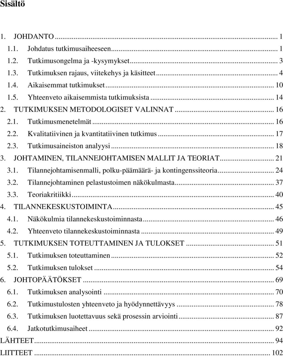 Tutkimusaineiston analyysi... 18 3. JOHTAMINEN, TILANNEJOHTAMISEN MALLIT JA TEORIAT... 21 3.1. Tilannejohtamisenmalli, polku-päämäärä- ja kontingenssiteoria... 24 3.2. Tilannejohtaminen pelastustoimen näkökulmasta.