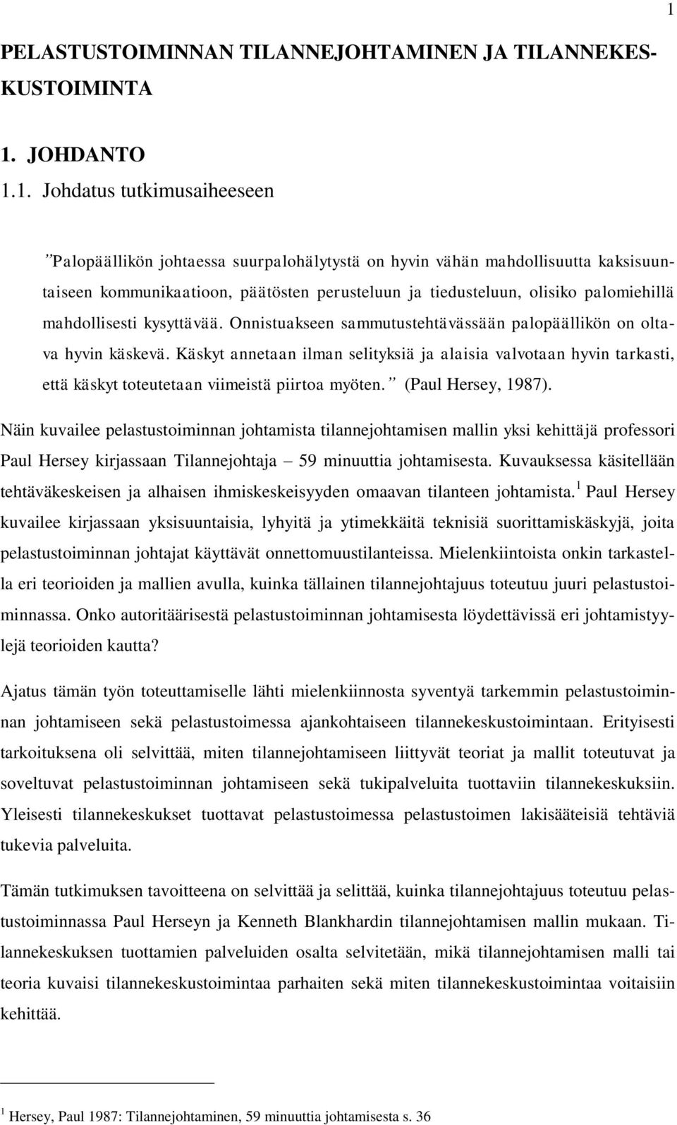Käskyt annetaan ilman selityksiä ja alaisia valvotaan hyvin tarkasti, että käskyt toteutetaan viimeistä piirtoa myöten. (Paul Hersey, 1987).
