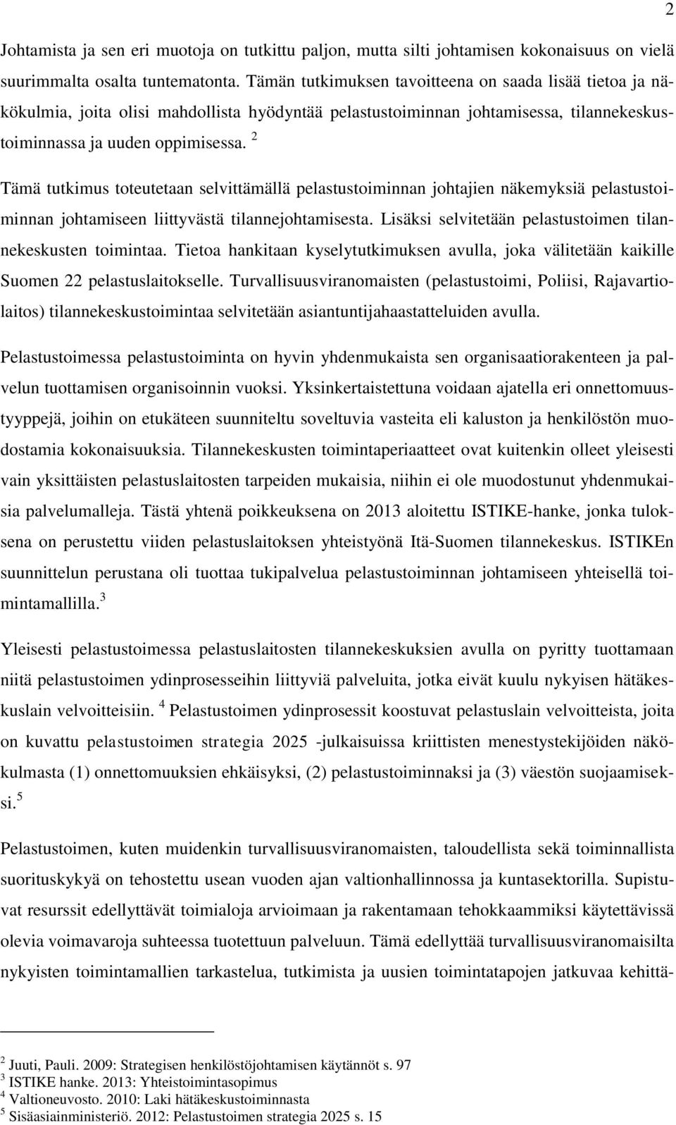 2 Tämä tutkimus toteutetaan selvittämällä pelastustoiminnan johtajien näkemyksiä pelastustoiminnan johtamiseen liittyvästä tilannejohtamisesta.
