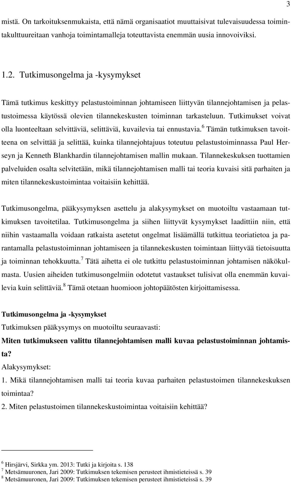Tutkimukset voivat olla luonteeltaan selvittäviä, selittäviä, kuvailevia tai ennustavia.