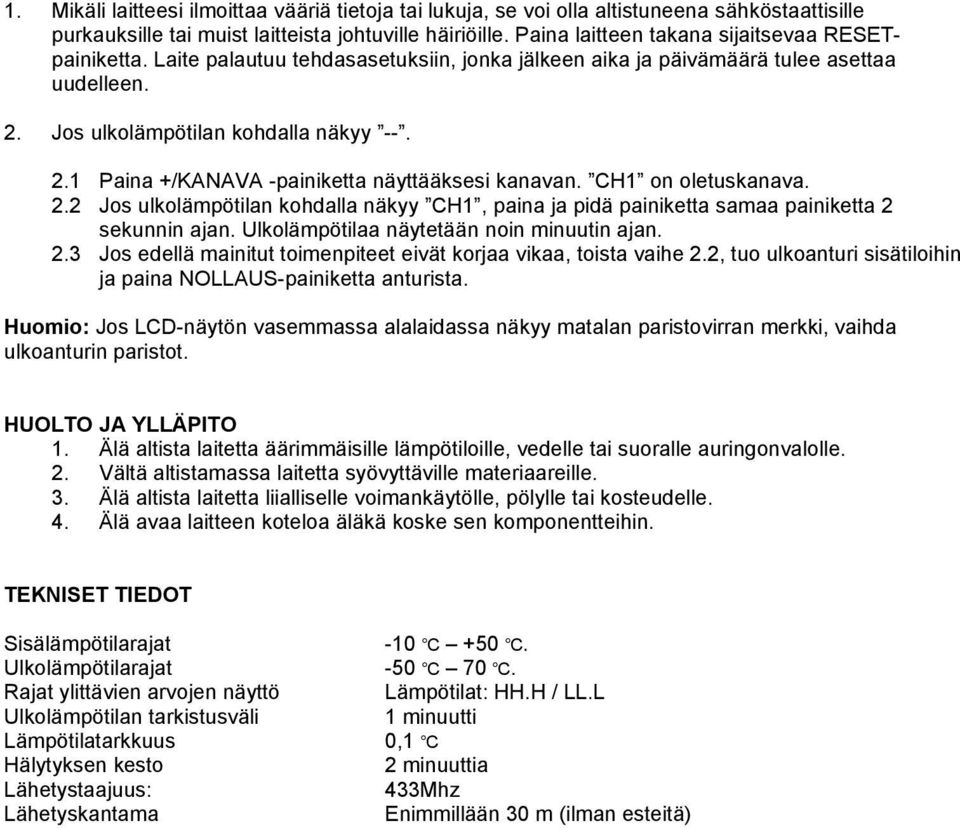 CH1 on oletuskanava. 2.2 Jos ulkolämpötilan kohdalla näkyy CH1, paina ja pidä painiketta samaa painiketta 2 sekunnin ajan. Ulkolämpötilaa näytetään noin minuutin ajan. 2.3 Jos edellä mainitut toimenpiteet eivät korjaa vikaa, toista vaihe 2.