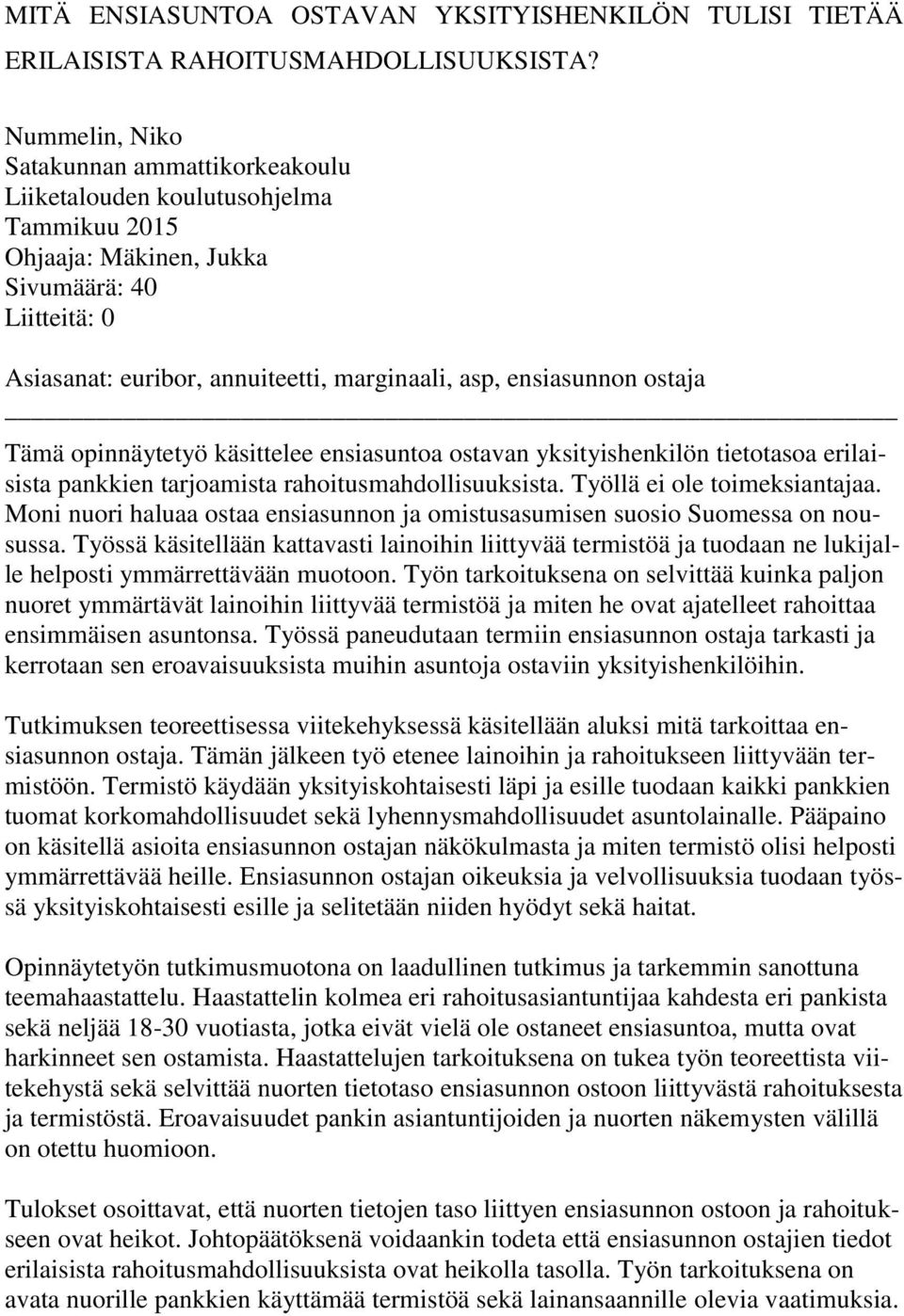 ensiasunnon ostaja Tämä opinnäytetyö käsittelee ensiasuntoa ostavan yksityishenkilön tietotasoa erilaisista pankkien tarjoamista rahoitusmahdollisuuksista. Työllä ei ole toimeksiantajaa.