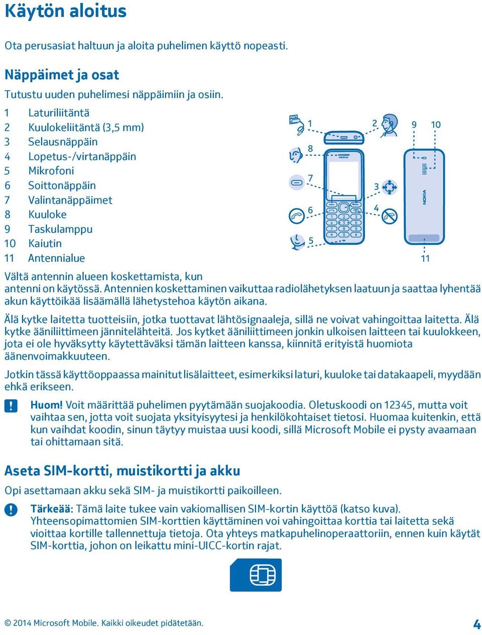 alueen koskettamista, kun antenni on käytössä. Antennien koskettaminen vaikuttaa radiolähetyksen laatuun ja saattaa lyhentää akun käyttöikää lisäämällä lähetystehoa käytön aikana.