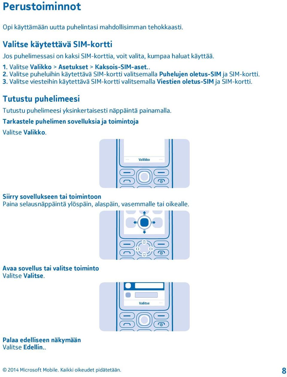 Valitse viesteihin käytettävä SIM-kortti valitsemalla Viestien oletus-sim ja SIM-kortti. Tutustu puhelimeesi Tutustu puhelimeesi yksinkertaisesti näppäintä painamalla.