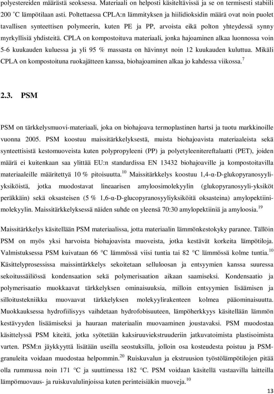 CPLA on kompostoituva materiaali, jonka hajoaminen alkaa luonnossa voin 5-6 kuukauden kuluessa ja yli 95 % massasta on hävinnyt noin 12 kuukauden kuluttua.